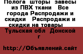 Полога, шторы, завесы из ПВХ ткани - Все города Распродажи и скидки » Распродажи и скидки на товары   . Тульская обл.,Донской г.